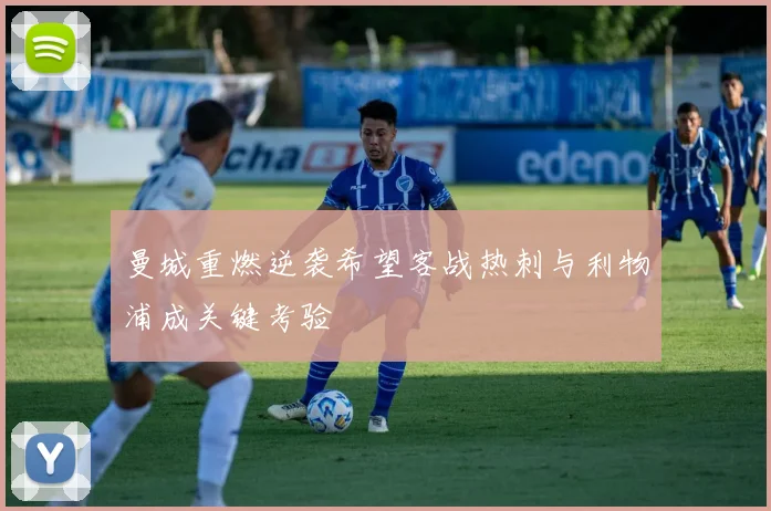曼城重燃逆袭希望客战热刺与利物浦成关键考验