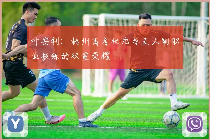 叶安钊：杭州高考状元与五人制职业教练的双重荣耀